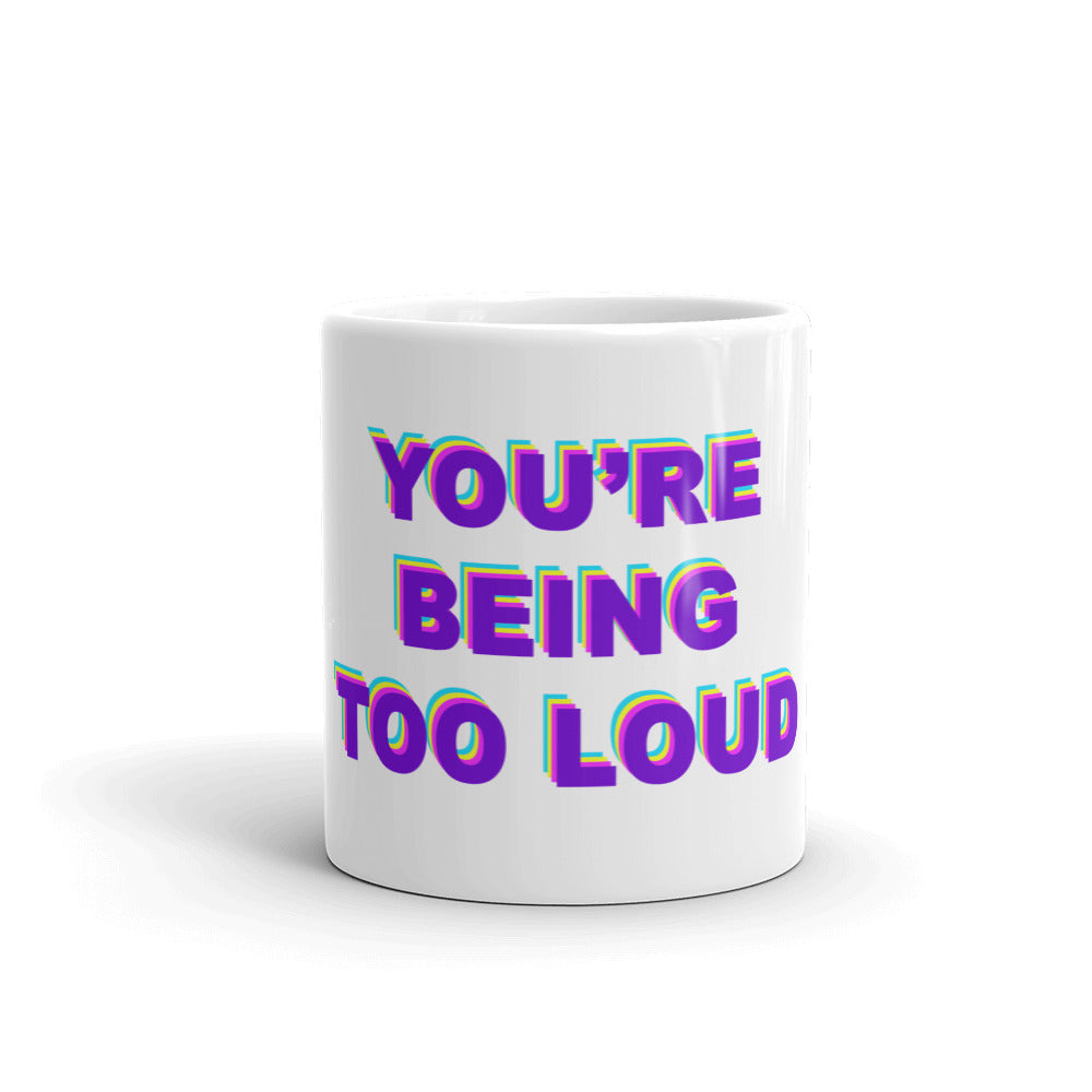 You're Being Too Loud mug