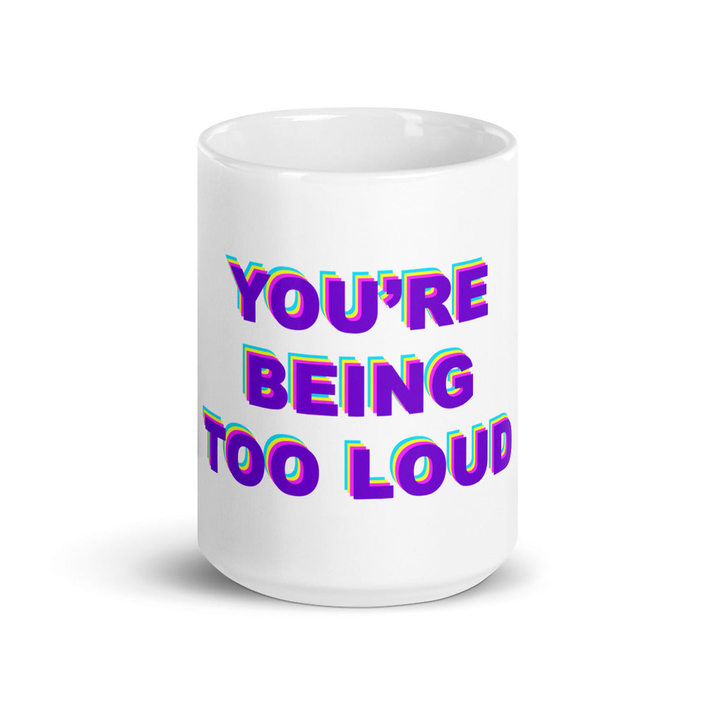 You're Being Too Loud mug