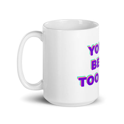 You're Being Too Loud mug